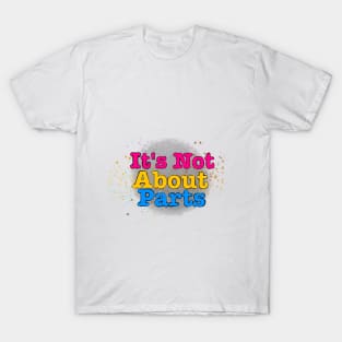 It’s not about parts T-Shirt